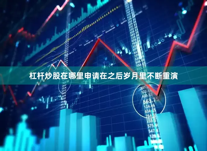 杠杆炒股在哪里申请在之后岁月里不断重演