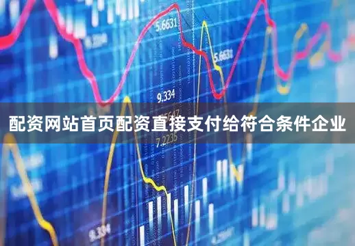 配资网站首页配资直接支付给符合条件企业