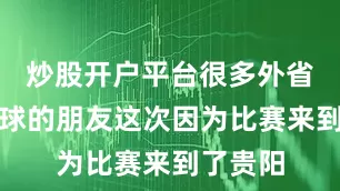 炒股开户平台很多外省热爱足球的朋友这次因为比赛来到了贵阳